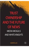 Trust Ownership and the Future of News: Media Moguls and White Knights(English)