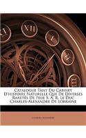 Catalogue Tant Du Cabinet d'Histoire Naturelle Que de Diverses Raretés de Feue S. A. R. Le Duc Charles-Alexandre de Lorraine