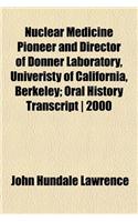 Nuclear Medicine Pioneer and Director of Donner Laboratory, Univeristy of California, Berkeley; Oral History Transcript - 2000