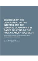 Decisions of the Department of the Interior and the General Land Office in Cases Relating to the Public Lands (Volume 34)