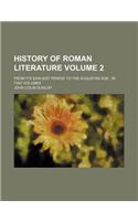 History of Roman Literature Volume 2; From It's Earliest Period to the Augustan Age in Two Volumes