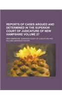 Reports of Cases Argued and Determined in the Superior Court of Judicature of New Hampshire Volume 27: (English)