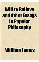 Will to Believe and Other Essays in Popular Philosophy