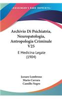 Archivio Di Psichiatria, Neuropatologia, Antropologia Criminale V25: E Medicina Legale (1904)