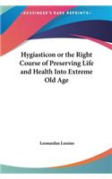 Hygiasticon or the Right Course of Preserving Life and Health Into Extreme Old Age