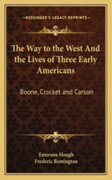 The Way to the West And the Lives of Three Early Americans: Boone, Crocket and Carson(English)