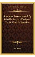 Sermons Accompanied by Suitable Prayers Designed to Be Used in Families