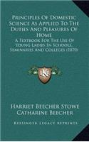 Principles Of Domestic Science As Applied To The Duties And Pleasures Of Home: A Textbook For The Use Of Young Ladies In Schools, Seminaries And Colleges (1870)(English)