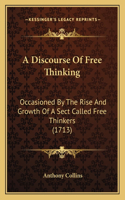 A Discourse Of Free Thinking: Occasioned By The Rise And Growth Of A Sect Called Free Thinkers (1713)(English)