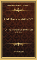 Old Places Revisited V2: Or The Antiquarian Enthusiast (1851)