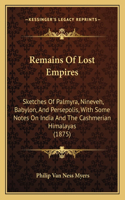 Remains Of Lost Empires: Sketches Of Palmyra, Nineveh, Babylon, And Persepolis, With Some Notes On India And The Cashmerian Himalayas (1875)(English)