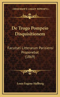 De Trogo Pompeio Disquisitionem: Facultati Litterarum Parisiensi Proponebat (1869)
