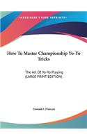 How to Master Championship Yo-Yo Tricks