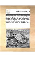 A Complete Collection of State-Trials, and Proceedings for High-Treason, the Fourth Edition; Commencing with the Eleventh Year of the Reign of King Richard II. and Ending with the Sixteenth Year of the Reign of King George III. Volume 9 of 11