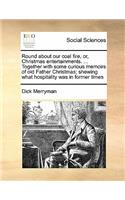 Round about Our Coal Fire, Or, Christmas Entertainments. ... Together with Some Curious Memoirs of Old Father Christmas; Shewing What Hospitality Was in Former Times