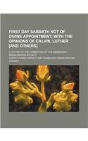 First Day Sabbath Not of Divine Appointment, with the Opinions of Calvin, Luther [And Others]; A Letter to the Committee of the Edinburgh Emancipation: (English)