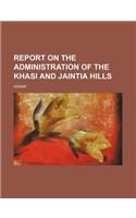 Report on the Administration of the Khasi and Jaintia Hills