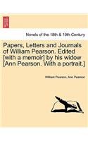 Papers, Letters and Journals of William Pearson. Edited [with a memoir] by his widow [Ann Pearson. With a portrait.]