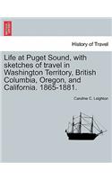 Life at Puget Sound, with Sketches of Travel in Washington Territory, British Columbia, Oregon, and California. 1865-1881.