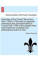 Episodes of the French Revolution from 1789 to 1795-With an Appendix Embodying the Principal Events in France from 1789 to the Present Time-Examined from a Political and Philosophical Point of View.: (English)
