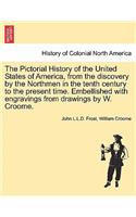 Pictorial History of the United States of America, from the Discovery by the Northmen in the Tenth Century to the Present Time. Embellished with Engravings from Drawings by W. Croome. Vol. I