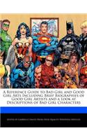 A Reference Guide to Bad Girl and Good Girl Arts Including Brief Biographies of Good Girl Artists and a Look at Descriptions of Bad Girl Characters