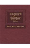 Lectures on Certain Difficulties Felt by Anglicans in Submitting to the Catholic Church
