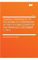 General Ordinances of the Board of Supervisors of the City and County of San Francisco, December 1, 1915