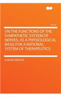 On the Functions of the Sympathetic System of Nerves, as a Physiological Basis for a Rational System of Therapeutics
