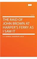 The Raid of John Brown at Harper's Ferry as I Saw It