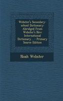 Webster's Secondary-School Dictionary: Abridged from Webster's New International Dictionary... - Primary Source Edition: Abridged from Webster's New International Dictionary... - Primary Source Edition