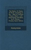 The Psalter: Or Psalms of David, According to the ... Book of Common Prayer, Illustr., with Dissertations and Notes, by R. Warner - Primary Source Edition