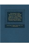 Adventures in the Canyons of the Colorado by Two of Its Earliest Explorers, James White and W. W. Hawkins, with Introduction and Notes - Primary Sourc