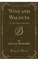 Wine and Walnuts, Vol. 2 of 2: Or, After Dinner Chit-Chat (Classic Reprint)(English)