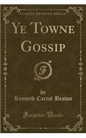 Ye Towne Gossip (Classic Reprint)