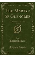The Martyr of Glencree, Vol. 1 of 3: A Romance Too True (Classic Reprint)