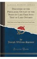 Discovery of the Preglacial Outlet of the Basin of Lake Erie Into That of Lake Ontario: With Notes on the Origin of Our Lower Great Lakes (Classic Reprint)