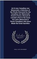Art & war; Canadian war Memorials; a Selection of the Works Executed for the Canadian war Memorials Fund to Form a Record of Canada's Part in the Great war and a Memorial to Those Canadians who Have Made the Great Sacrifice