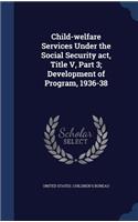 Child-welfare Services Under the Social Security act, Title V, Part 3; Development of Program, 1936-38: (English)