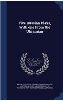 Five Russian Plays, With one From the Ukrainian