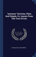 mormon Doctrine, Plain And Simple, Or, Leaves From The Tree Of Life