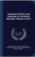 Catalogue Of Prints And Drawings In The British Museum, Volume 3, Part 2