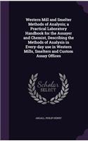 Western Mill and Smelter Methods of Analysis; a Practical Laboratory Handbook for the Assayer and Chemist, Describing the Methods of Analysis in Every-day use in Western Mills, Smelters and Custom Assay Offices