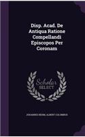 Disp. Acad. de Antiqua Ratione Compellandi Episcopos Per Coronam