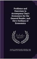 Problems and Exercises to Accompany Clay's Economics for the General Reader, and Ely's Outlines of Economics