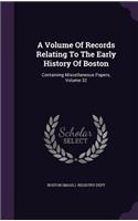 A Volume Of Records Relating To The Early History Of Boston: Containing Miscellaneous Papers, Volume 32