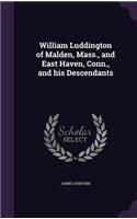 William Luddington of Malden, Mass., and East Haven, Conn., and his Descendants