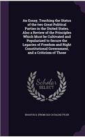 Essay, Touching the Status of the two Great Political Parties in the United States. Also a Review of the Principles Which Must be Cultivated and Popularized to Secure the Legacies of Freedom and Right Constitutional Government, and a Criticism of T