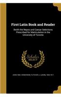 First Latin Book and Reader: Bwith the Nepos and Caesar Selections Prescribed for Matriculation in the University of Toronto