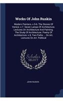 Works Of John Ruskin: Modern Painters.-v.5-6. The Stones Of Venice.-v.7. Seven Lamps Of Architecture. Lectures On Architecture And Painting. The Study Of Architecture. Po